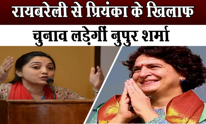 रायबरेली से Nupur Sharma का टिकट फाइनल ?, Priyanka Gandhi से होगा मुकाबला 1 Nupur Sharma's ticket from Rae Bareli final?, will compete with Priyanka Gandhi?
