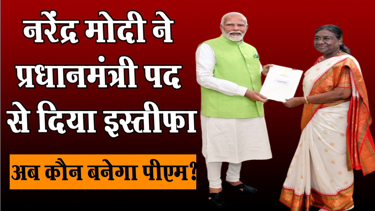 Narendra Modi ने प्रधानमंत्री पद से दिया इस्तीफा,अब कौन बनेगा नया पीएम?