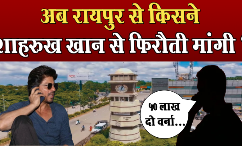Raipur से कॉल कर किसने Shahrukh Khan से मांगी फिरौती ?, मुंबई पुलिस रायपुर पहुंची 1 Who called from Raipur and demanded ransom from Shahrukh Khan? Mumbai Police reached Raipur.