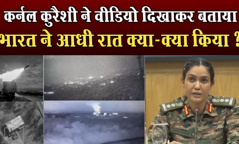 कर्नल कुरैशी ने वीडियो दिखाकर बताया भारत ने आधी रात क्या-क्या किया ? 1 Colonel Qureshi showed the video and told what India did at midnight?